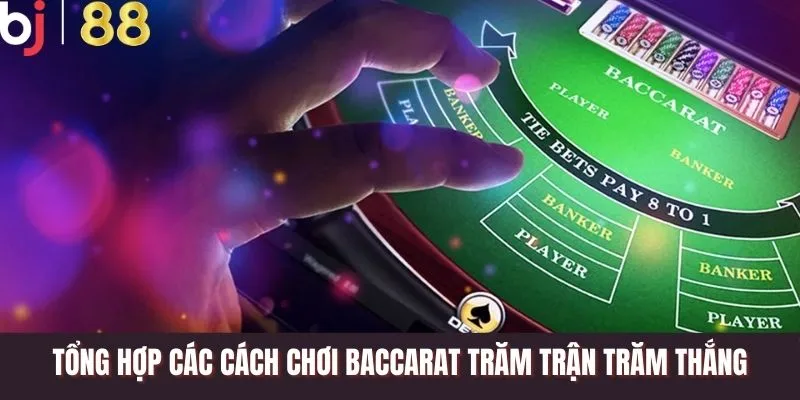 Tổng hợp các cách chơi baccarat trăm trận trăm thắng