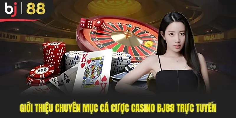 Tìm hiểu về chuyên mục cá cược trực tuyến Casino Bj88