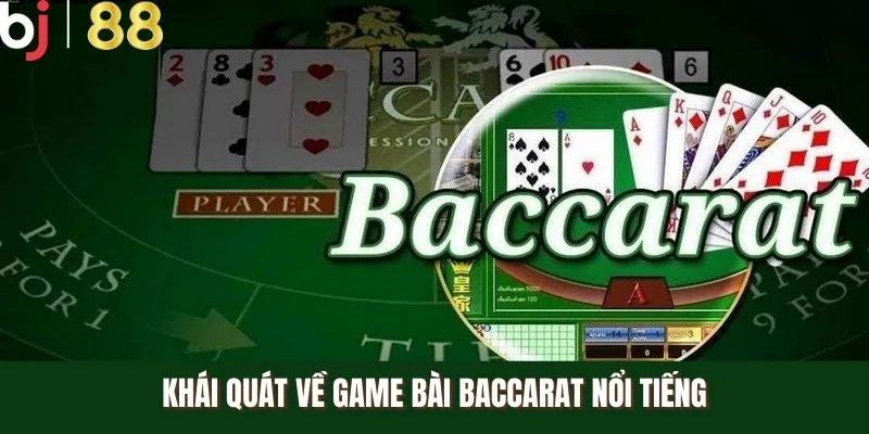 Khái quát về game bài baccarat nổi tiếng