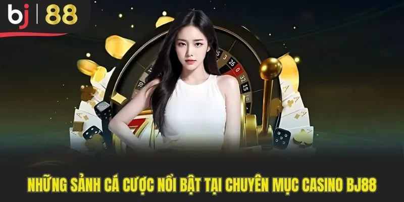 Những sảnh cá cược nổi bật tại chuyên mục Casino Bj88