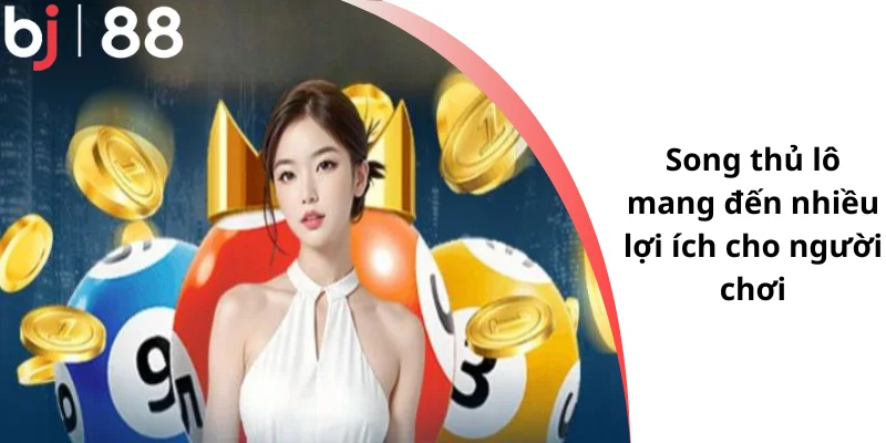 Song thủ lô mang đến nhiều lợi ích cho người chơi
