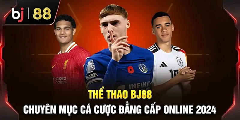 Sức hấp dẫn làm nên tên tuổi cho chuyên mục cá độ thể thao Bj88