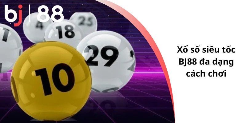 Xổ số siêu tốc BJ88 đa dạng cách chơi