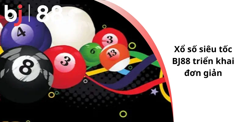 Xổ số siêu tốc BJ88 triển khai đơn giản